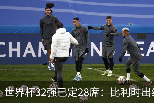 世界杯32强已定28席：比利时出线塞内加尔晋级 韩国继续等待