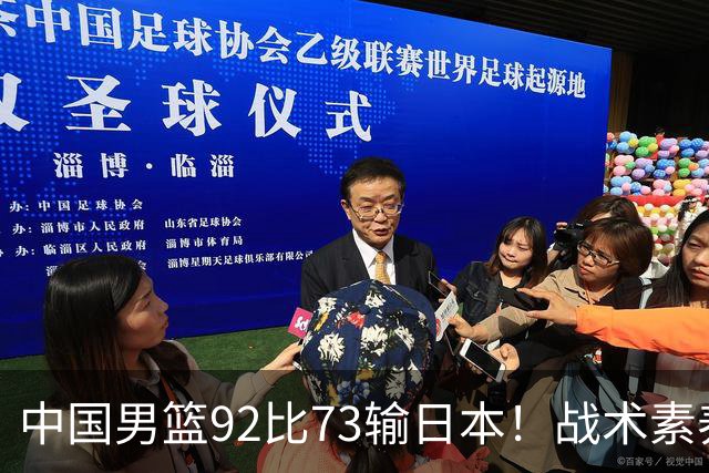 中国男篮92比73输日本！战术素养差的不止一点，世界杯还能出吗？