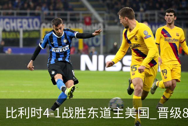 比利时4-1战胜东道主美国 晋级8强