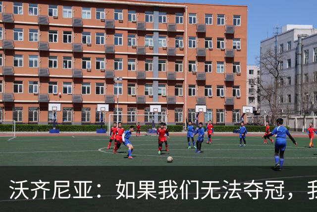 沃齐尼亚：如果我们无法夺冠，我会支持葡萄牙，我一直很欣赏C罗